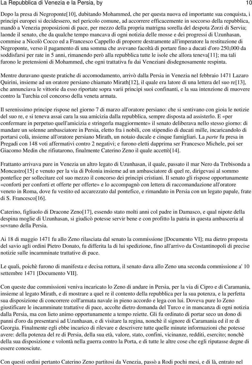 qualche tempo mancava di ogni notizia delle mosse e dei progressi di Uzunhasan, commise a Nicolò Cocco ed a Francesco Cappello di proporre destramente all'imperatore la restituzione di Negroponte,