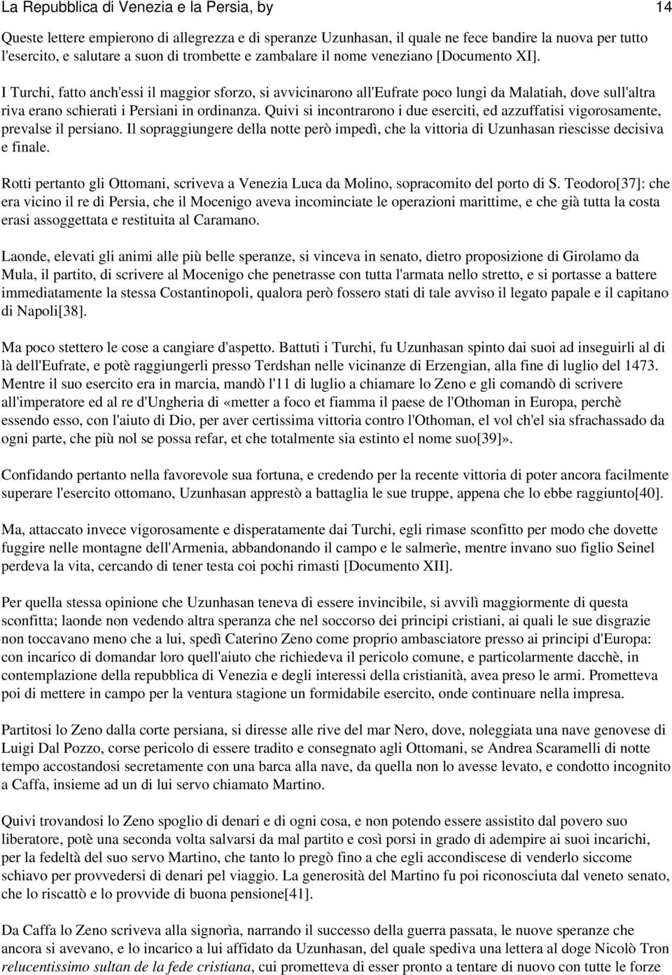 I Turchi, fatto anch'essi il maggior sforzo, si avvicinarono all'eufrate poco lungi da Malatiah, dove sull'altra riva erano schierati i Persiani in ordinanza.