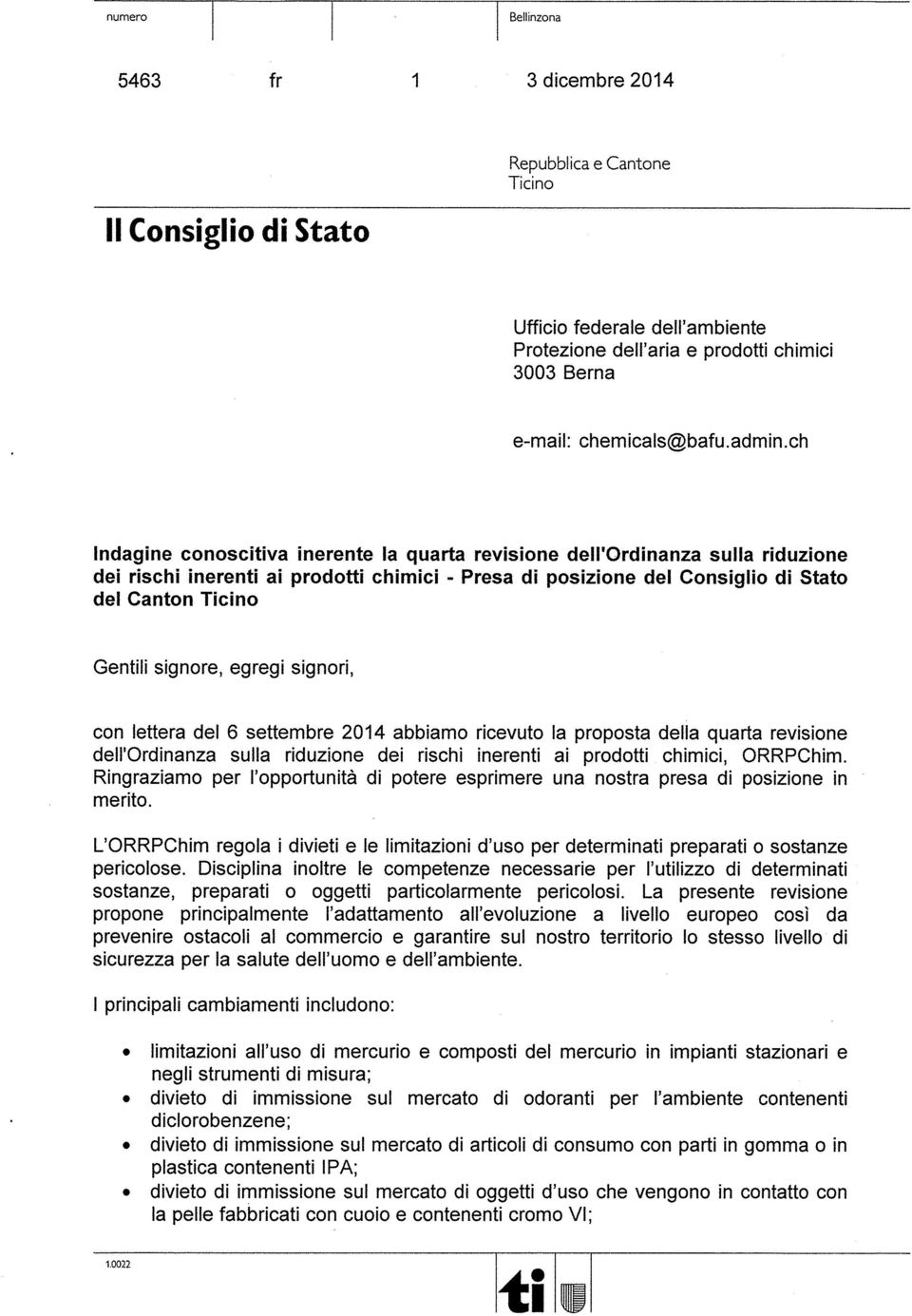 egregi signori, con lettera del 6 settembre 2014 abbiamo ricevuto la proposta della quarta revisione dell'ordinanza sulla riduzione dei rischi ineren ai prodot chimici, ORRPChim.