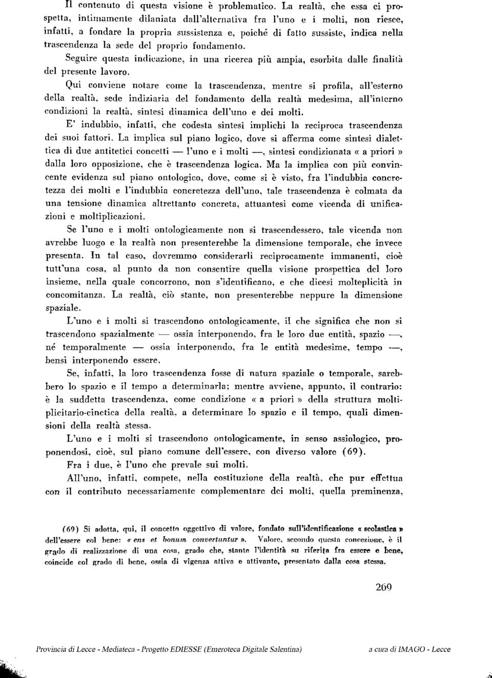 trascendenza la sede del proprio fondamento. Seguire questa indicazione, in una ricerca più ampia, esorbita dalle finalità del presente lavoro.