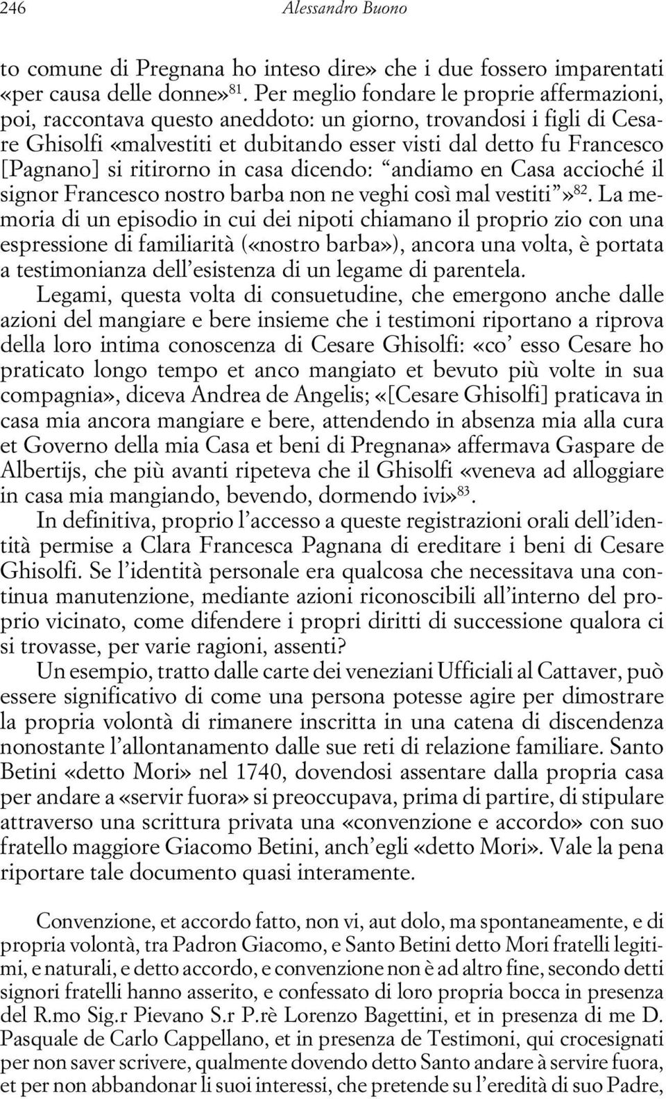 ritirorno in casa dicendo: andiamo en Casa accioché il signor Francesco nostro barba non ne veghi così mal vestiti» 82.