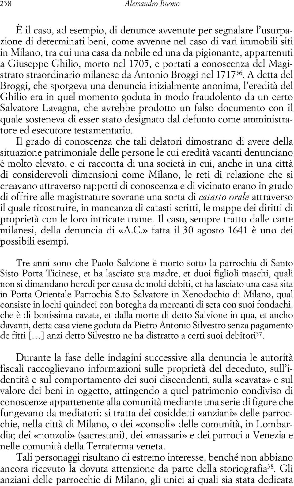 A detta del Broggi, che sporgeva una denuncia inizialmente anonima, l eredità del Ghilio era in quel momento goduta in modo fraudolento da un certo Salvatore Lavagna, che avrebbe prodotto un falso