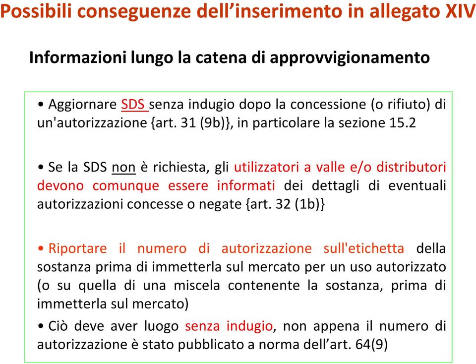 2 Se la SDS non è richiesta, gli utilizzatori a valle e/o distributori devono comunque essere informati dei dettagli di eventuali autorizzazioni concesse o negate{art.