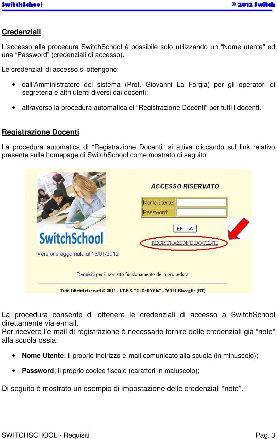 Giovanni La Forgia) per gli operatori di segreteria e altri utenti diversi dai docenti; attraverso la procedura automatica di Registrazione Docenti per tutti i docenti.