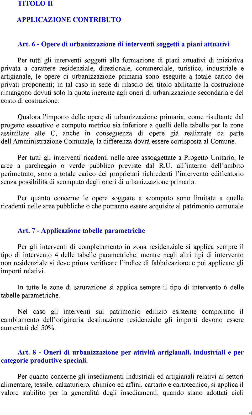 commerciale, turistico, industriale e artigianale, le opere di urbanizzazione primaria sono eseguite a totale carico dei privati proponenti; in tal caso in sede di rilascio del titolo abilitante la