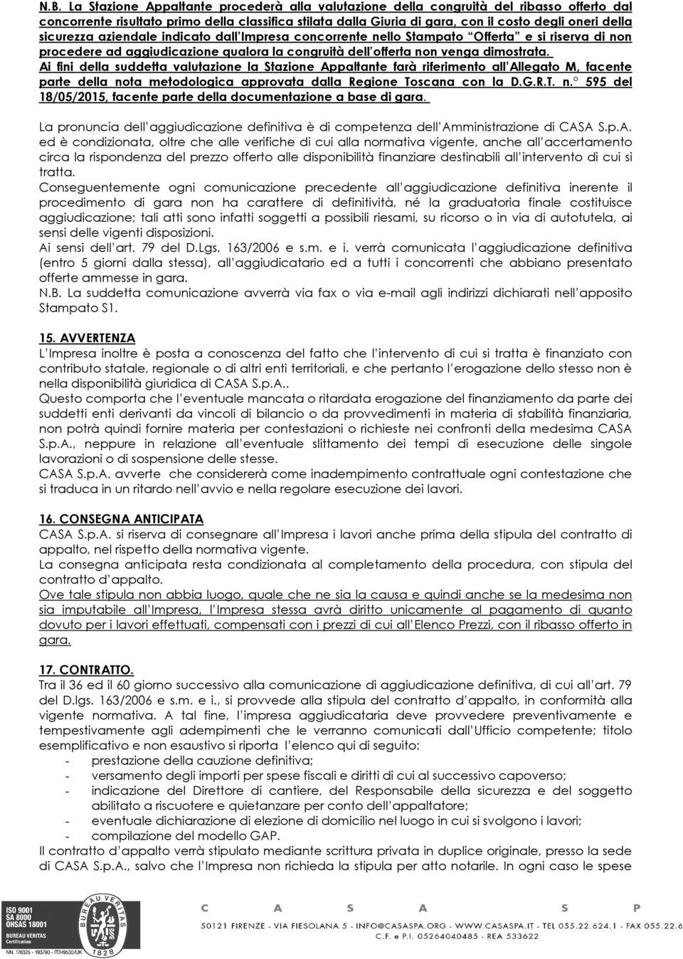 Ai fini della suddetta valutazione la Stazione Appaltante farà riferimento all Allegato M, facente parte della nota metodologica approvata dalla Regione Toscana con la D.G.R.T. n. 595 del 18/05/2015, facente parte della documentazione a base di gara.