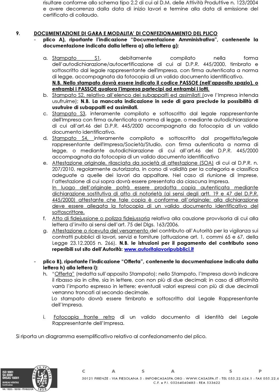 DOCUMENTAZIONE DI GARA E MODALITA DI CONFEZIONAMENTO DEL PLICO - plico A), riportante l indicazione Documentazione Amministrativa, contenente la documentazione indicata dalla lettera a) alla lettera