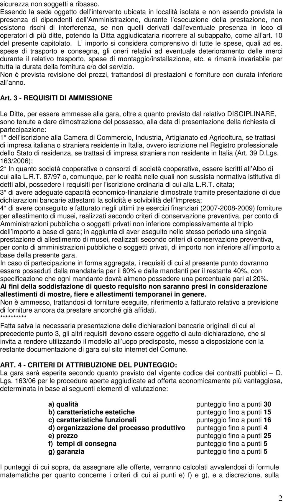 di interferenza, se non quelli derivati dall eventuale presenza in loco di operatori di più ditte, potendo la Ditta aggiudicataria ricorrere al subappalto, come all art. 10 del presente capitolato.