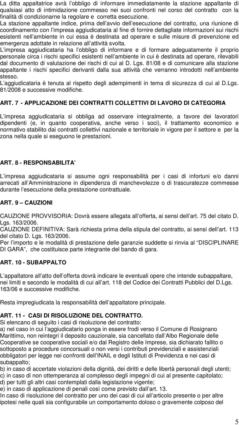 La stazione appaltante indice, prima dell avvio dell esecuzione del contratto, una riunione di coordinamento con l impresa aggiudicataria al fine di fornire dettagliate informazioni sui rischi