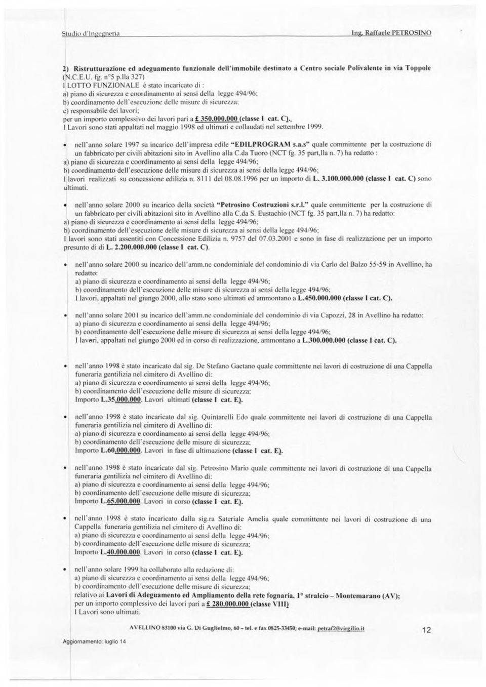 000 (classe I cat. CI.. I Lavori sono stati appaltati nel maggio 1998 ed ultimati e collaudati nel settembre 1999. nell'anno solare 1997 su incarico dell'impresa edile "EDILPROGRAM s.a.s" quale committente per la costruzione di un fabbricato per civili abitazioni sito in Avellino alla C.