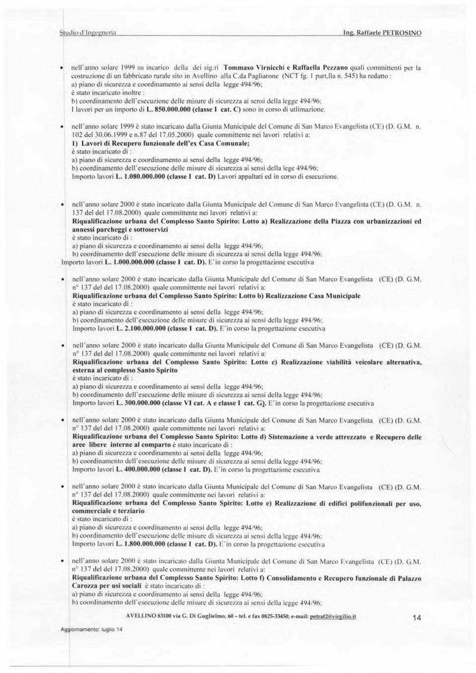 850.000.000 (classe I cat. C) sono in corso di utlimazione. nell'anno solare 1999 è stato incaricato dalla Giunta Municipale del Comune di San Marco Evangelista (CE) (D. G.M. n. 102 dei 30.06.