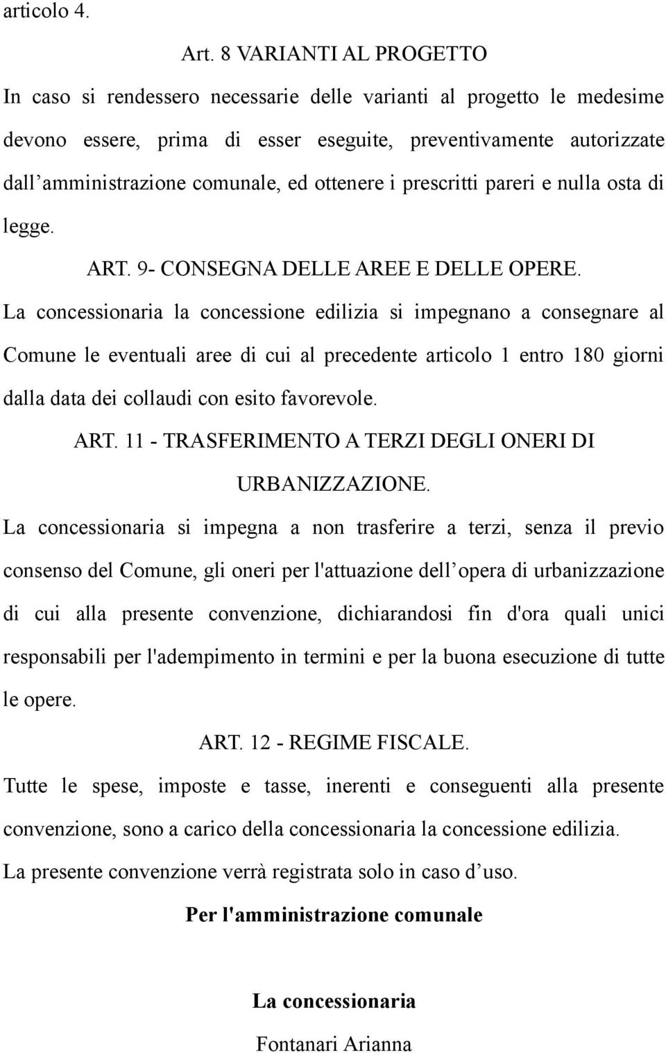 ottenere i prescritti pareri e nulla osta di legge. ART. 9- CONSEGNA DELLE AREE E DELLE OPERE.