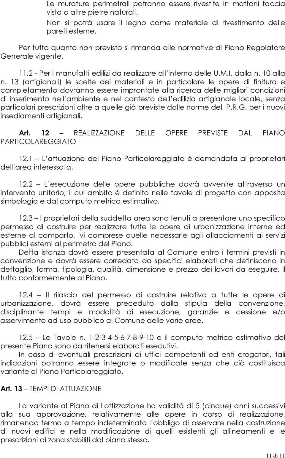 13 (artigianali) le scelte dei materiali e in particolare le opere di finitura e completamento dovranno essere improntate alla ricerca delle migliori condizioni di inserimento nell ambiente e nel