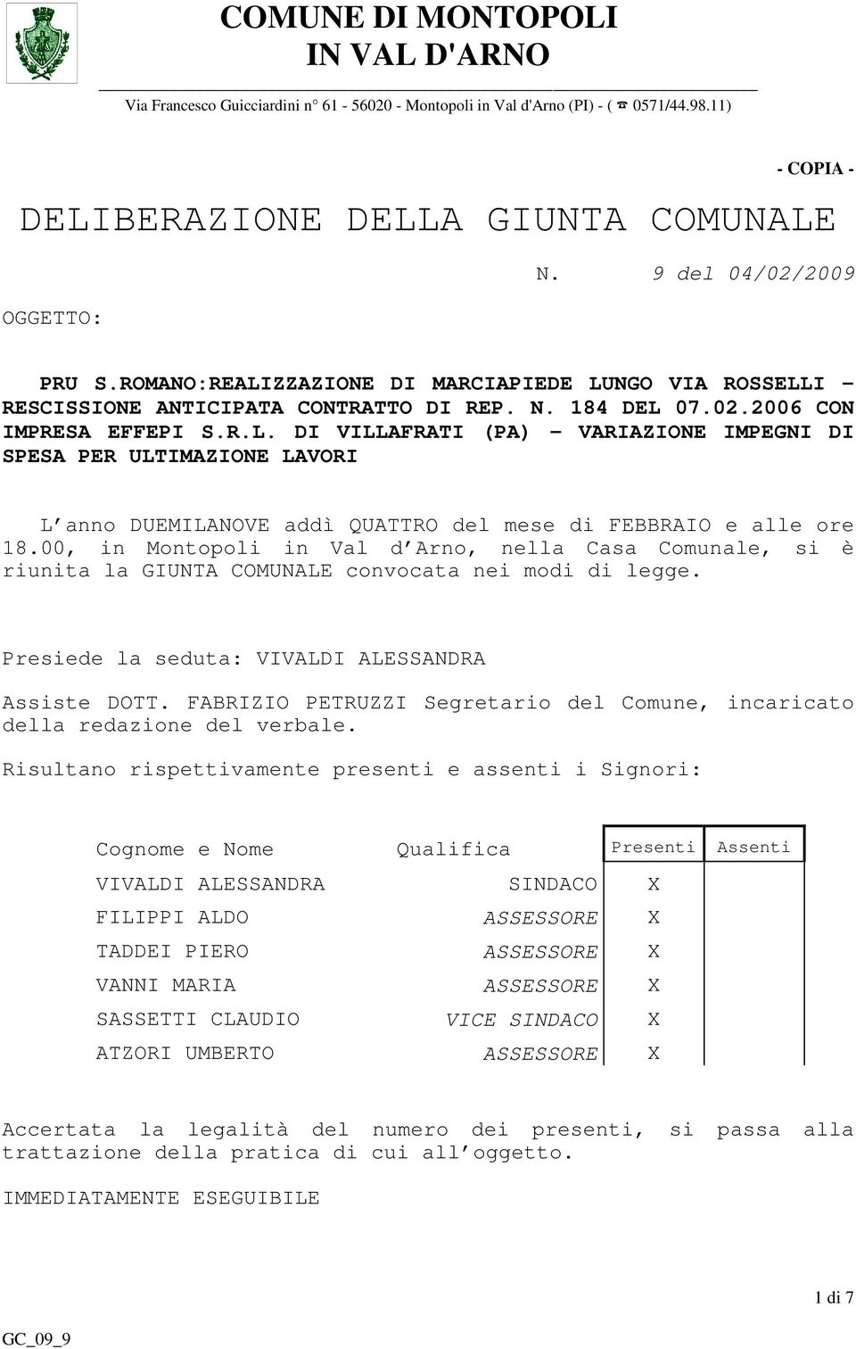 00, in Montopoli in Val d Arno, nella Casa Comunale, si è riunita la GIUNTA COMUNALE convocata nei modi di legge. Presiede la seduta: VIVALDI ALESSANDRA Assiste DOTT.