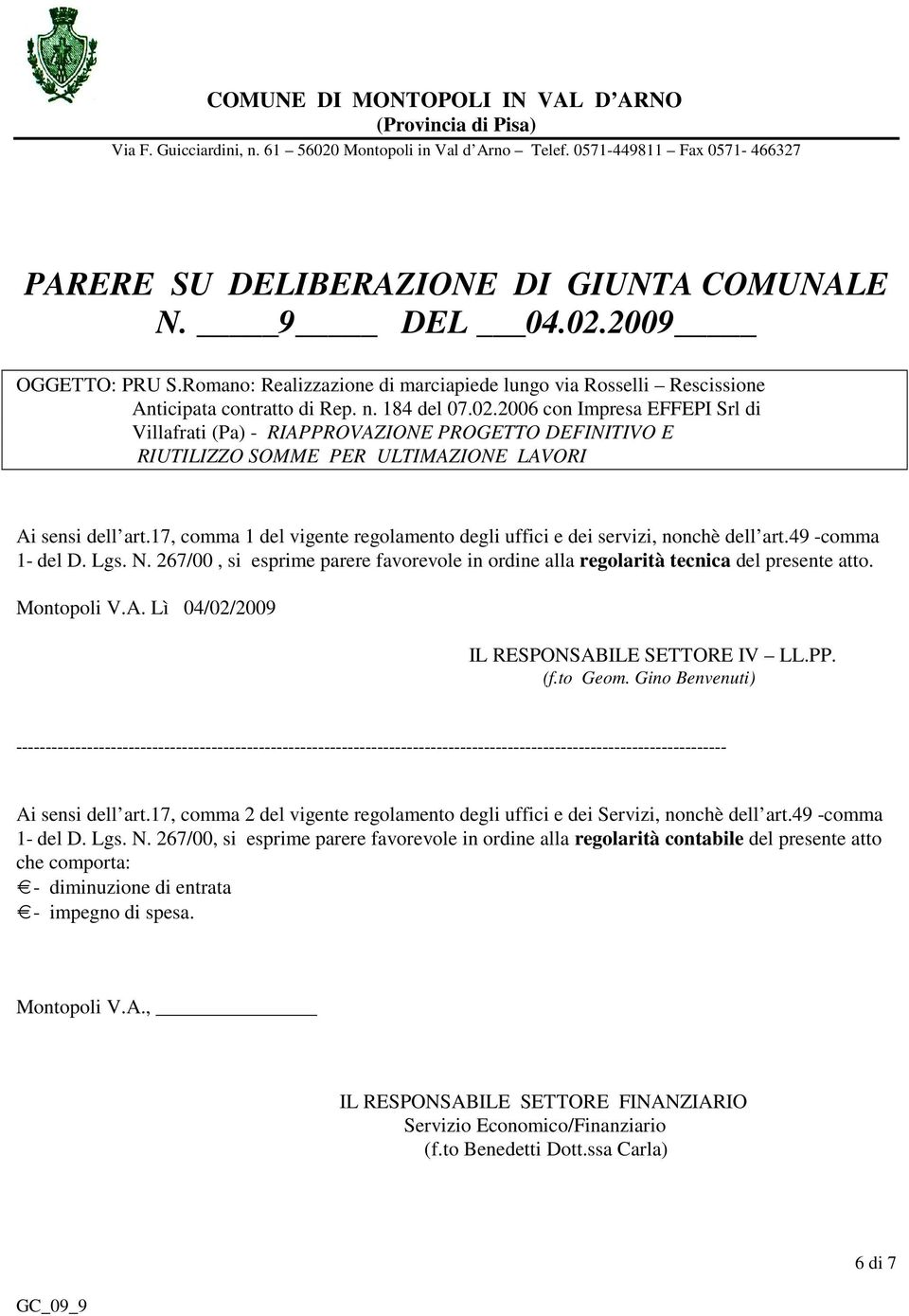 17, comma 1 del vigente regolamento degli uffici e dei servizi, nonchè dell art.49 -comma 1- del D. Lgs. N. 267/00, si esprime parere favorevole in ordine alla regolarità tecnica del presente atto.