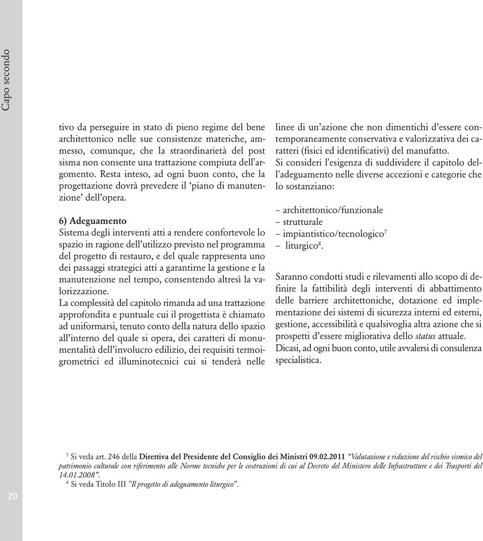 6) Adeguamento Sistema degli interventi atti a rendere confortevole lo spazio in ragione dell utilizzo previsto nel programma del progetto di restauro, e del quale rappresenta uno dei passaggi