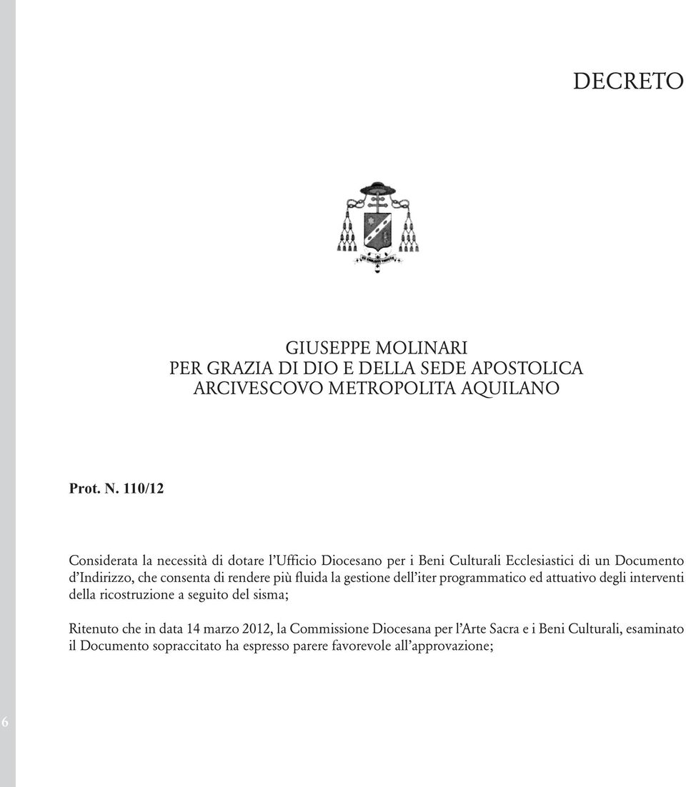 di rendere più fluida la gestione dell iter programmatico ed attuativo degli interventi della ricostruzione a seguito del sisma; Ritenuto