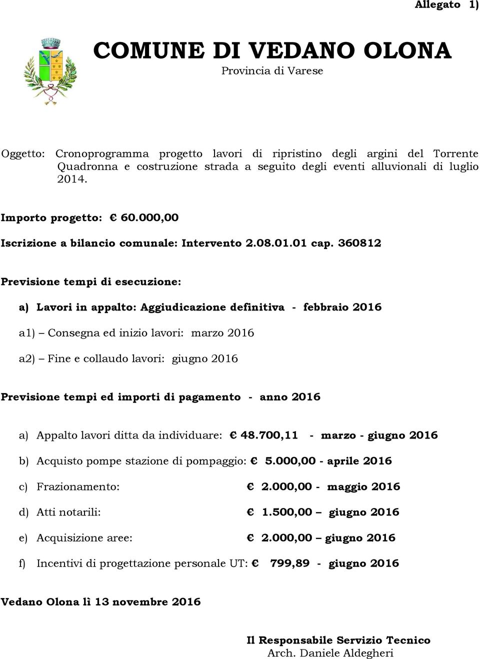 360812 Previsione tempi di esecuzione: a) Lavori in appalto: Aggiudicazione definitiva - febbraio 2016 a1) Consegna ed inizio lavori: marzo 2016 a2) Fine e collaudo lavori: giugno 2016 Previsione