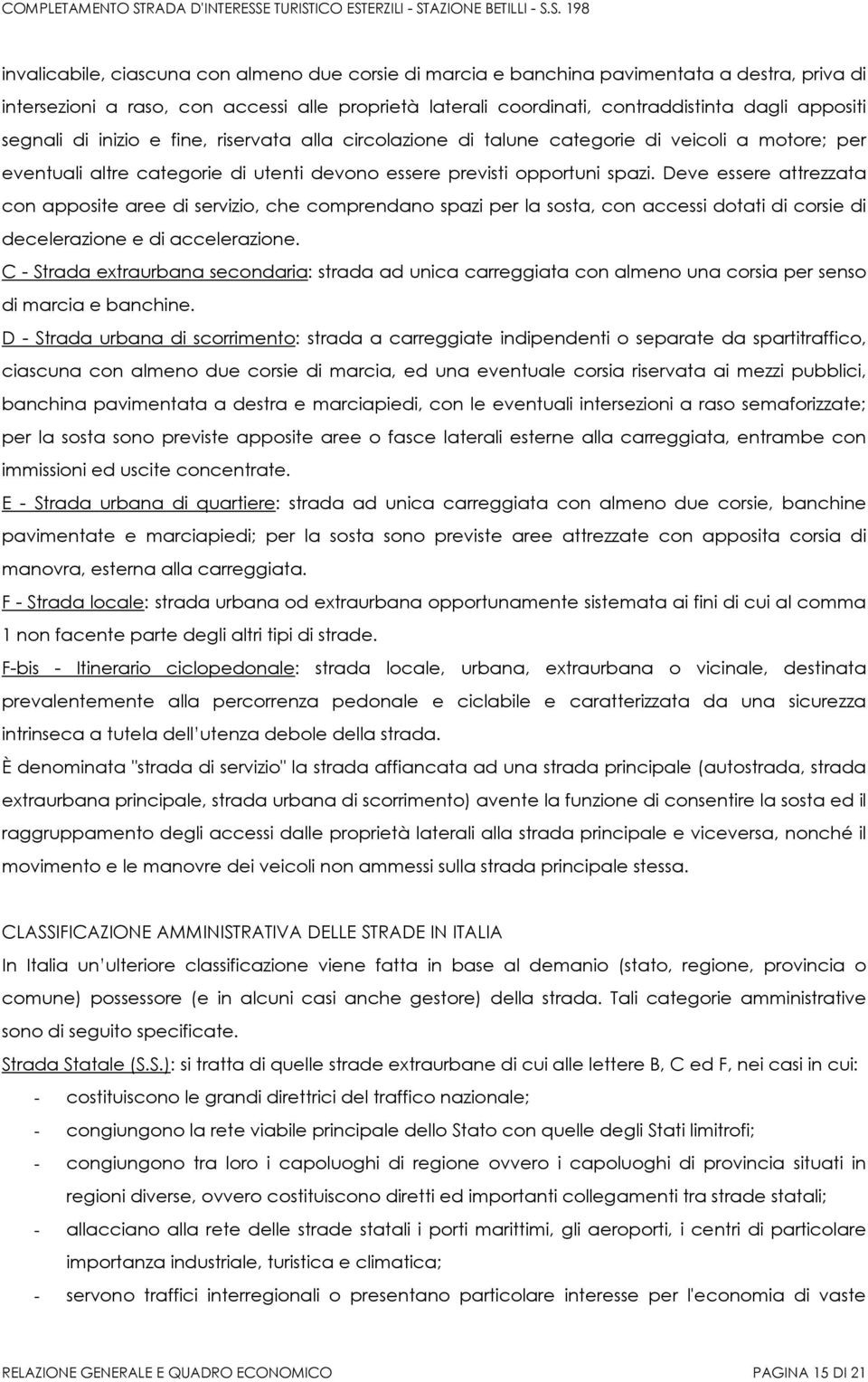 Deve essere attrezzata con apposite aree di servizio, che comprendano spazi per la sosta, con accessi dotati di corsie di decelerazione e di accelerazione.