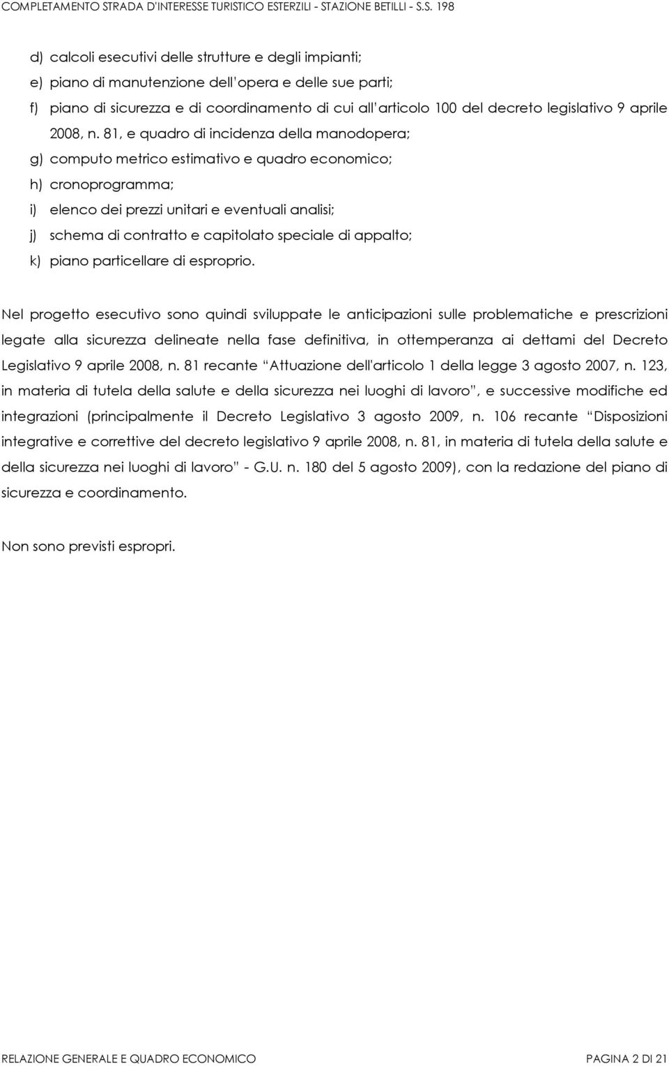 81, e quadro di incidenza della manodopera; g) computo metrico estimativo e quadro economico; h) cronoprogramma; i) elenco dei prezzi unitari e eventuali analisi; j) schema di contratto e capitolato