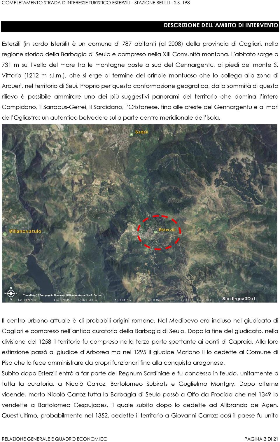 Proprio per questa conformazione geografica, dalla sommità di questo rilievo è possibile ammirare uno dei più suggestivi panorami del territorio che domina l intero Campidano, il Sarrabus-Gerrei, il