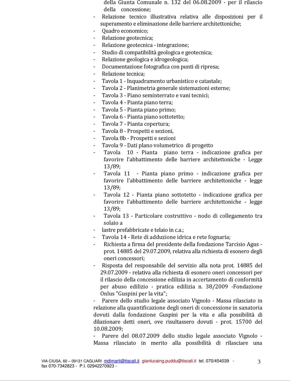 geotecnica; - Relazione geotecnica - integrazione; - Studio di compatibilità geologica e geotecnica; - Relazione geologica e idrogeologica; - Documentazione fotografica con punti di ripresa; -