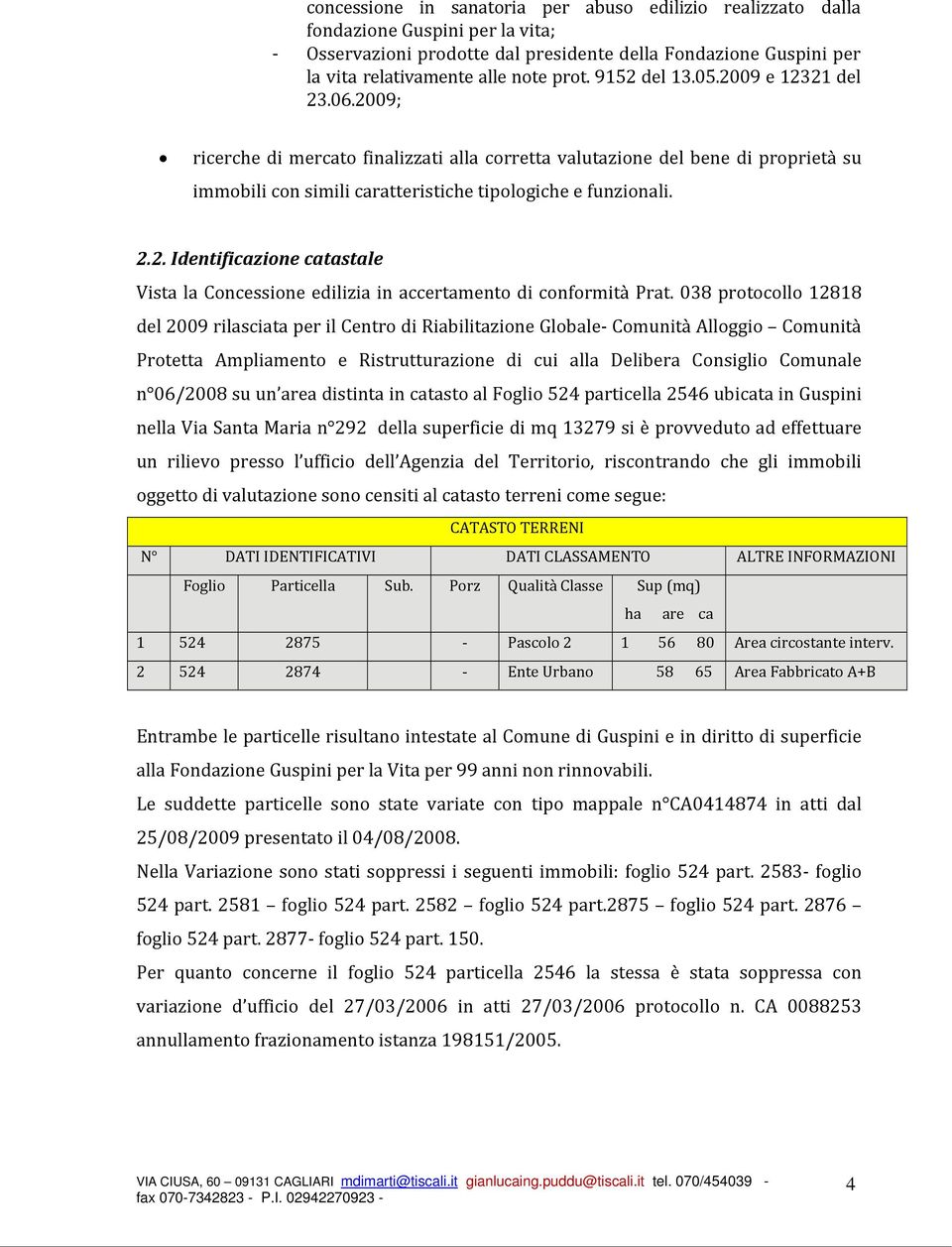 038 protocollo 12818 del 2009 rilasciata per il Centro di Riabilitazione Globale- Comunità Alloggio Comunità Protetta Ampliamento e Ristrutturazione di cui alla Delibera Consiglio Comunale n 06/2008