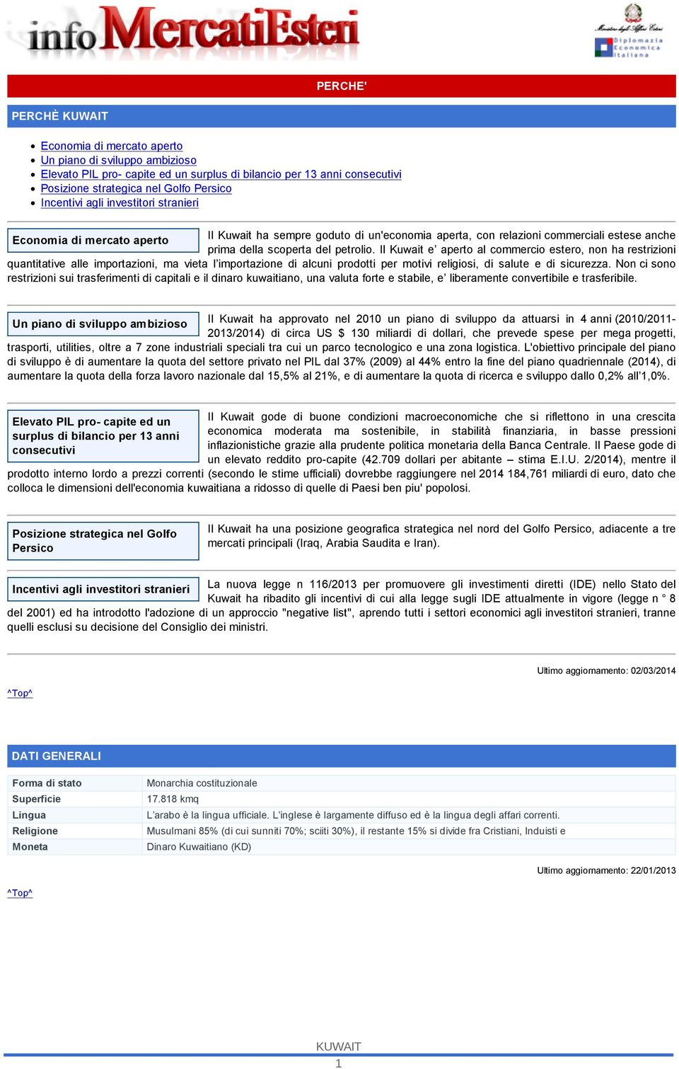 Il Kuwait e aperto al commercio estero, non ha restrizioni quantitative alle importazioni, ma vieta l importazione di alcuni prodotti per motivi religiosi, di salute e di sicurezza.