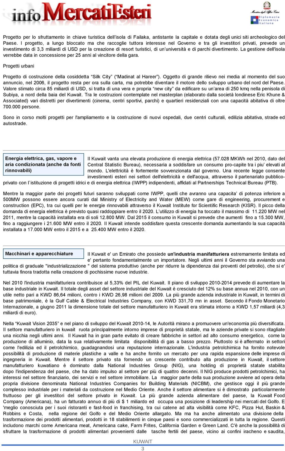 università e di parchi divertimento. La gestione dell'isola verrebbe data in concessione per 25 anni al vincitore della gara.