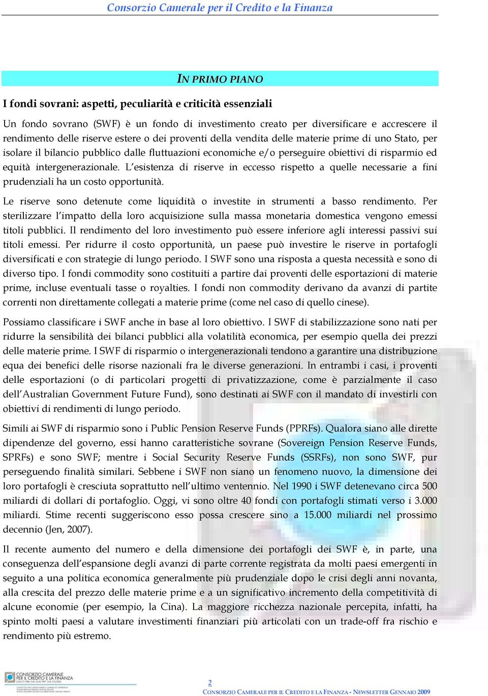 L esistenza di riserve in eccesso rispetto a quelle necessarie a fini prudenziali ha un costo opportunità. Le riserve sono detenute come liquidità o investite in strumenti a basso rendimento.