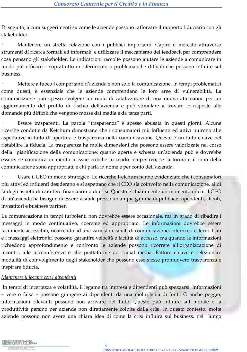 Le indicazioni raccolte possono aiutare le aziende a comunicare in modo più efficace soprattutto in riferimento a problematiche difficili che possono influire sul business.