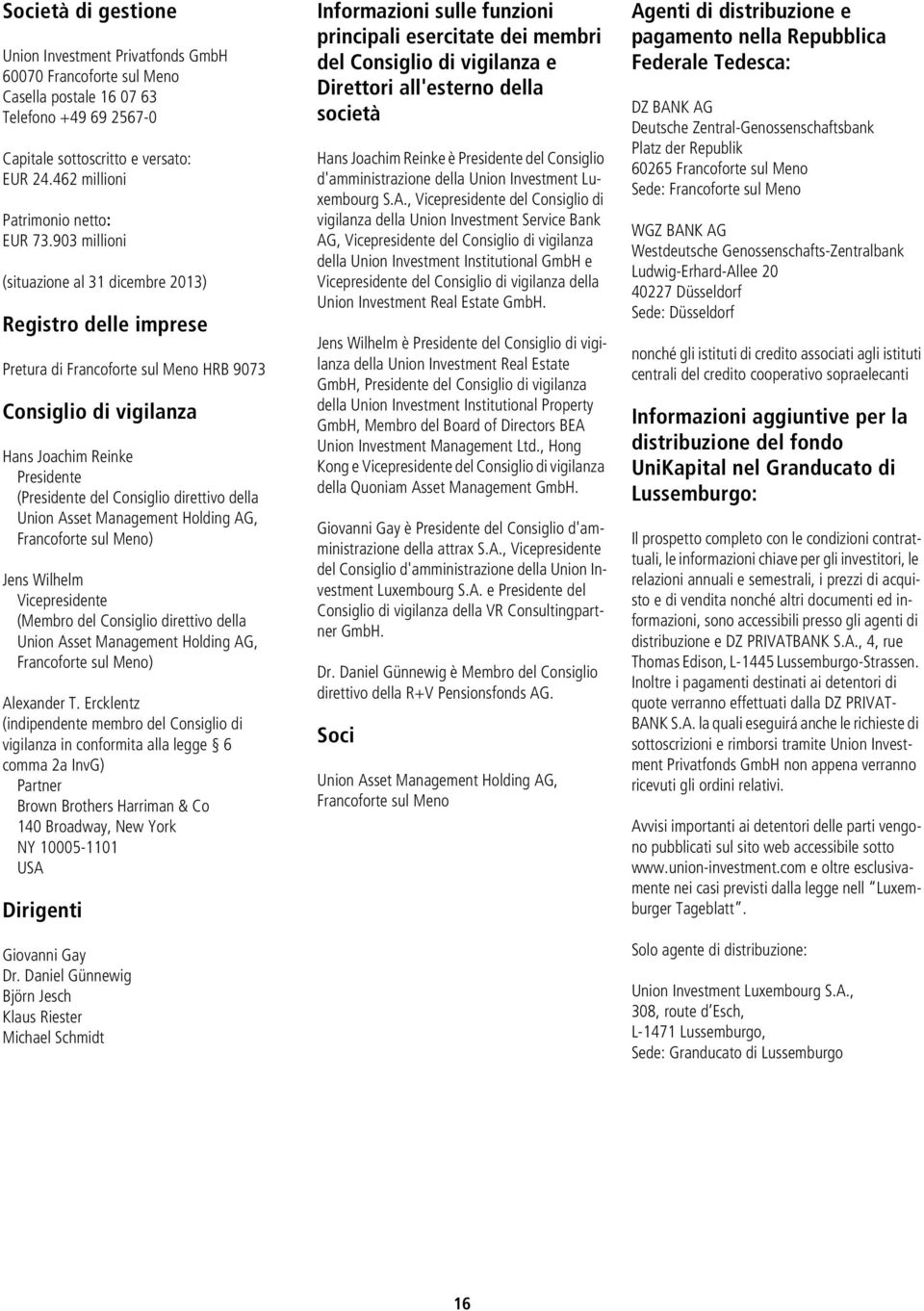 903 millioni (situazione al 31 dicembre 2013) Registro delle imprese Pretura di Francoforte sul Meno HRB 9073 Consiglio di vigilanza Hans Joachim Reinke Presidente (Presidente del Consiglio direttivo