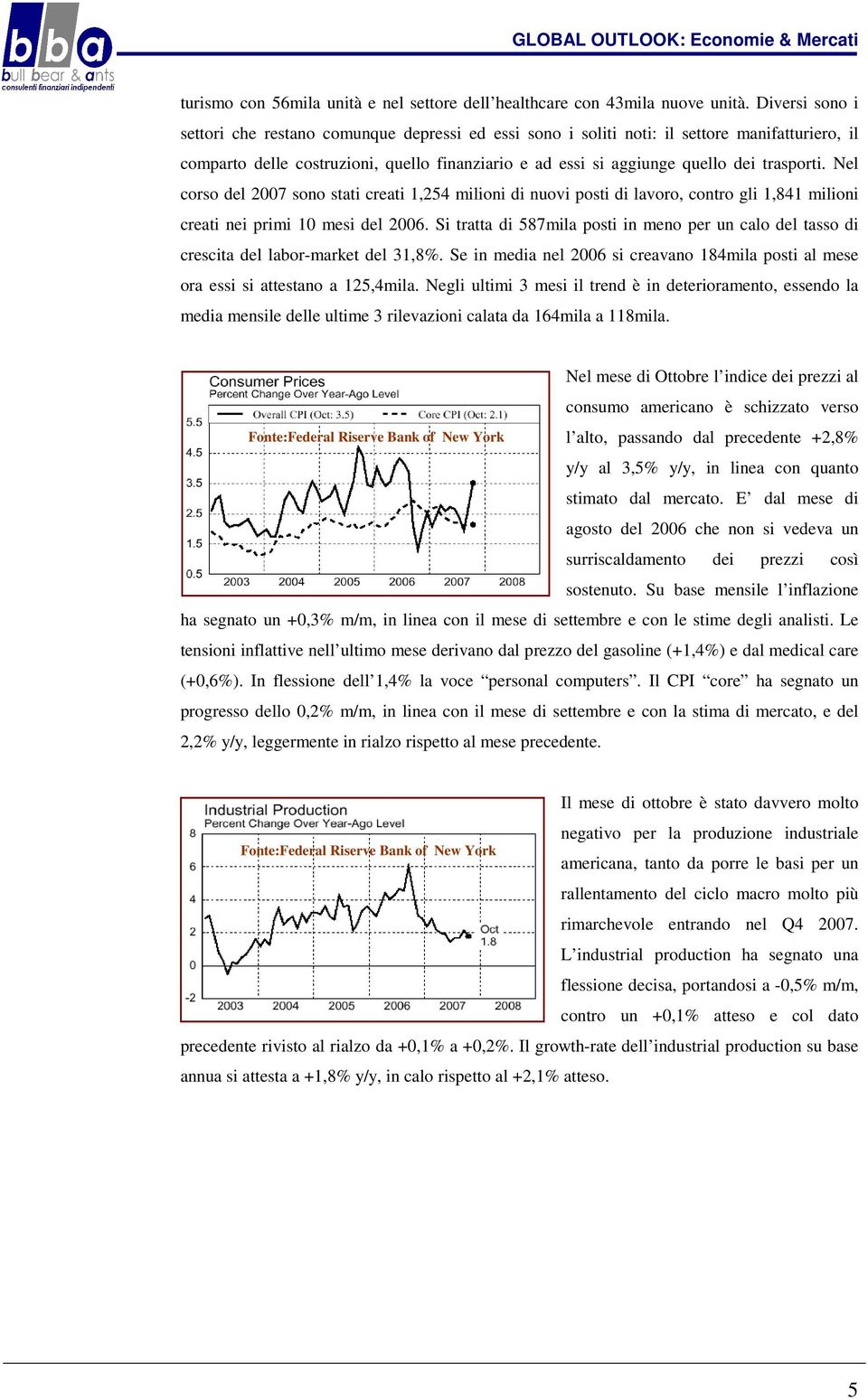 trasporti. Nel corso del 2007 sono stati creati 1,254 milioni di nuovi posti di lavoro, contro gli 1,841 milioni creati nei primi 10 mesi del 2006.