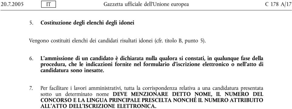 L'ammissione di un candidato è dichiarata nulla qualora si constati, in qualunque fase della procedura, che le indicazioni fornite nel formulario d'iscrizione elettronico