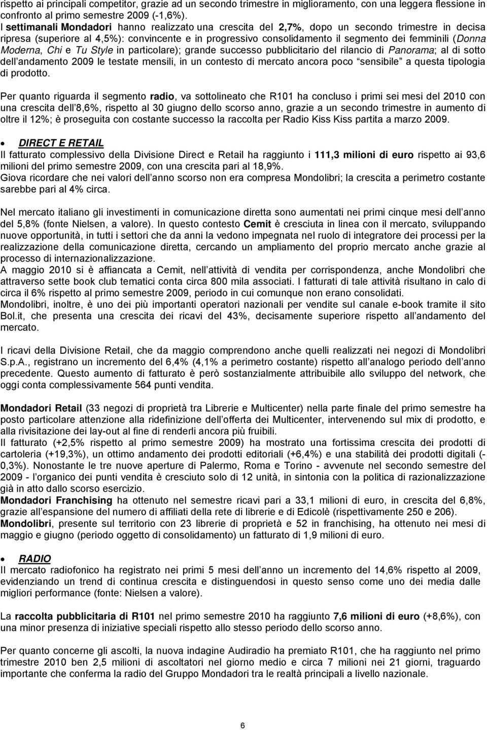 (Donna Moderna, Chi e Tu Style in particolare); grande successo pubblicitario del rilancio di Panorama; al di sotto dell andamento 2009 le testate mensili, in un contesto di mercato ancora poco