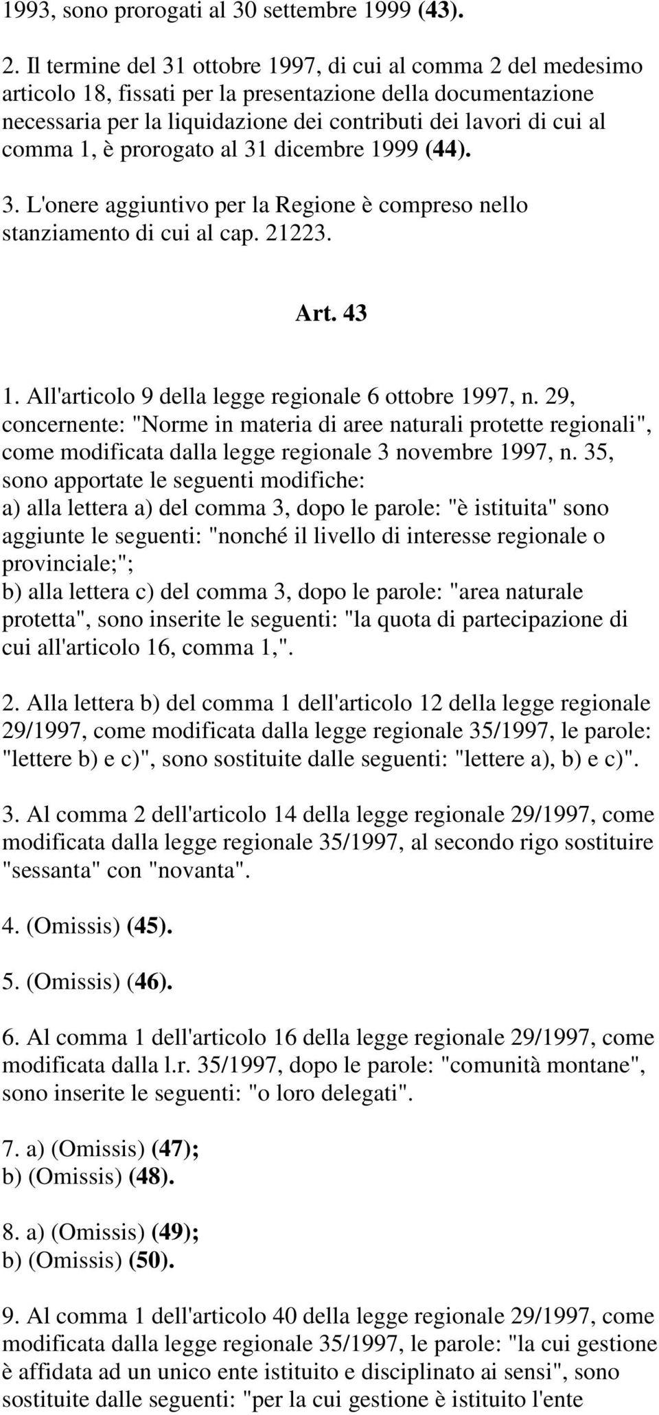 1, è prorogato al 31 dicembre 1999 (44). 3. L'onere aggiuntivo per la Regione è compreso nello stanziamento di cui al cap. 21223. Art. 43 1. All'articolo 9 della legge regionale 6 ottobre 1997, n.