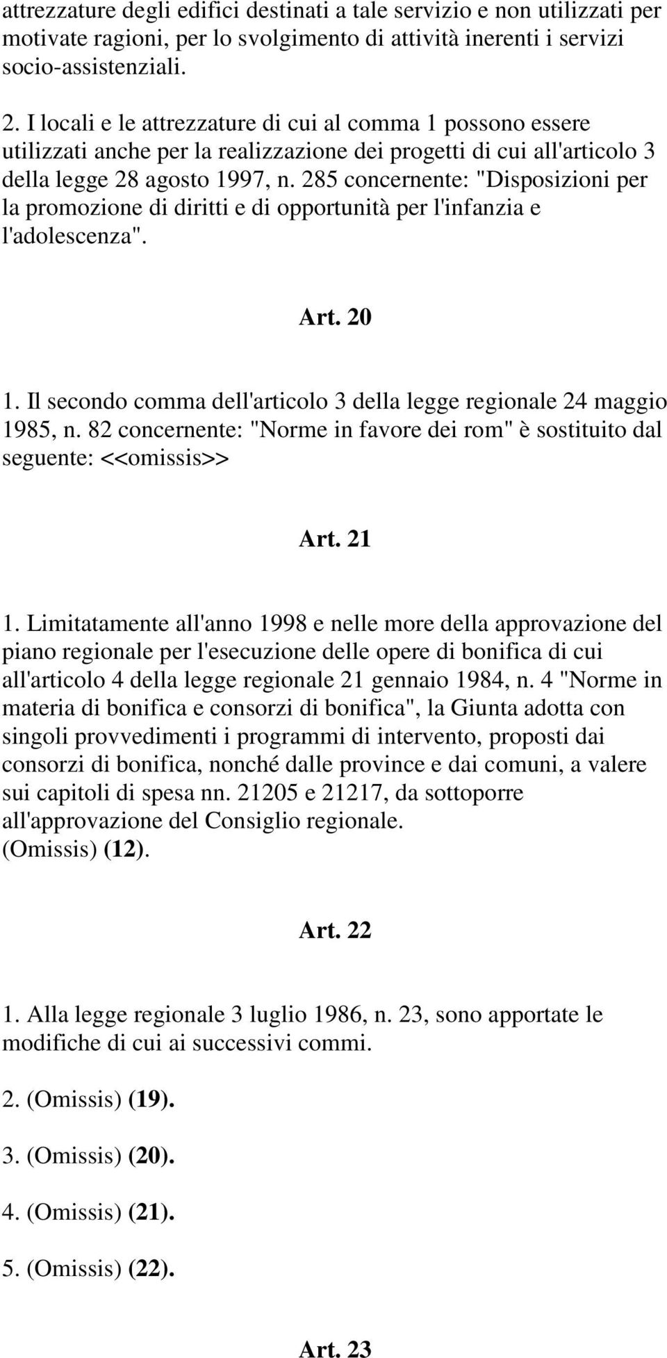 285 concernente: "Disposizioni per la promozione di diritti e di opportunità per l'infanzia e l'adolescenza". Art. 20 1. Il secondo comma dell'articolo 3 della legge regionale 24 maggio 1985, n.