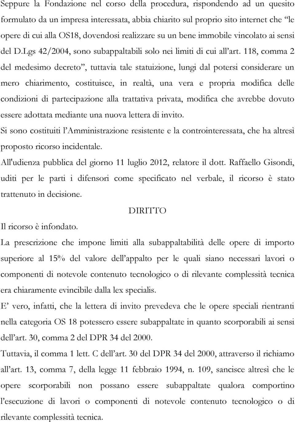 118, comma 2 del medesimo decreto, tuttavia tale statuizione, lungi dal potersi considerare un mero chiarimento, costituisce, in realtà, una vera e propria modifica delle condizioni di partecipazione