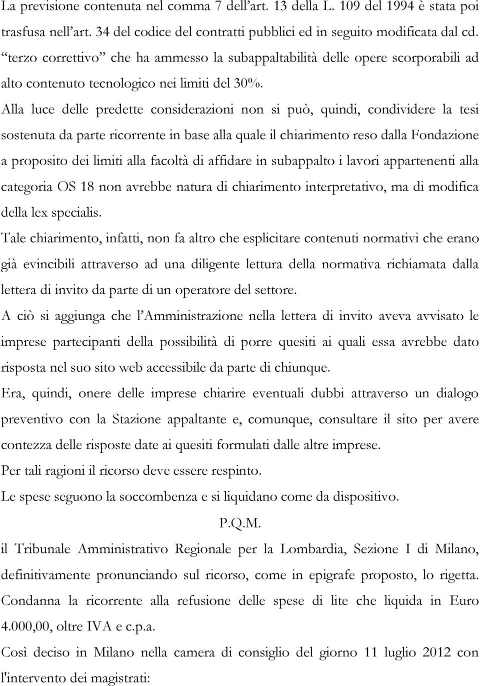 Alla luce delle predette considerazioni non si può, quindi, condividere la tesi sostenuta da parte ricorrente in base alla quale il chiarimento reso dalla Fondazione a proposito dei limiti alla