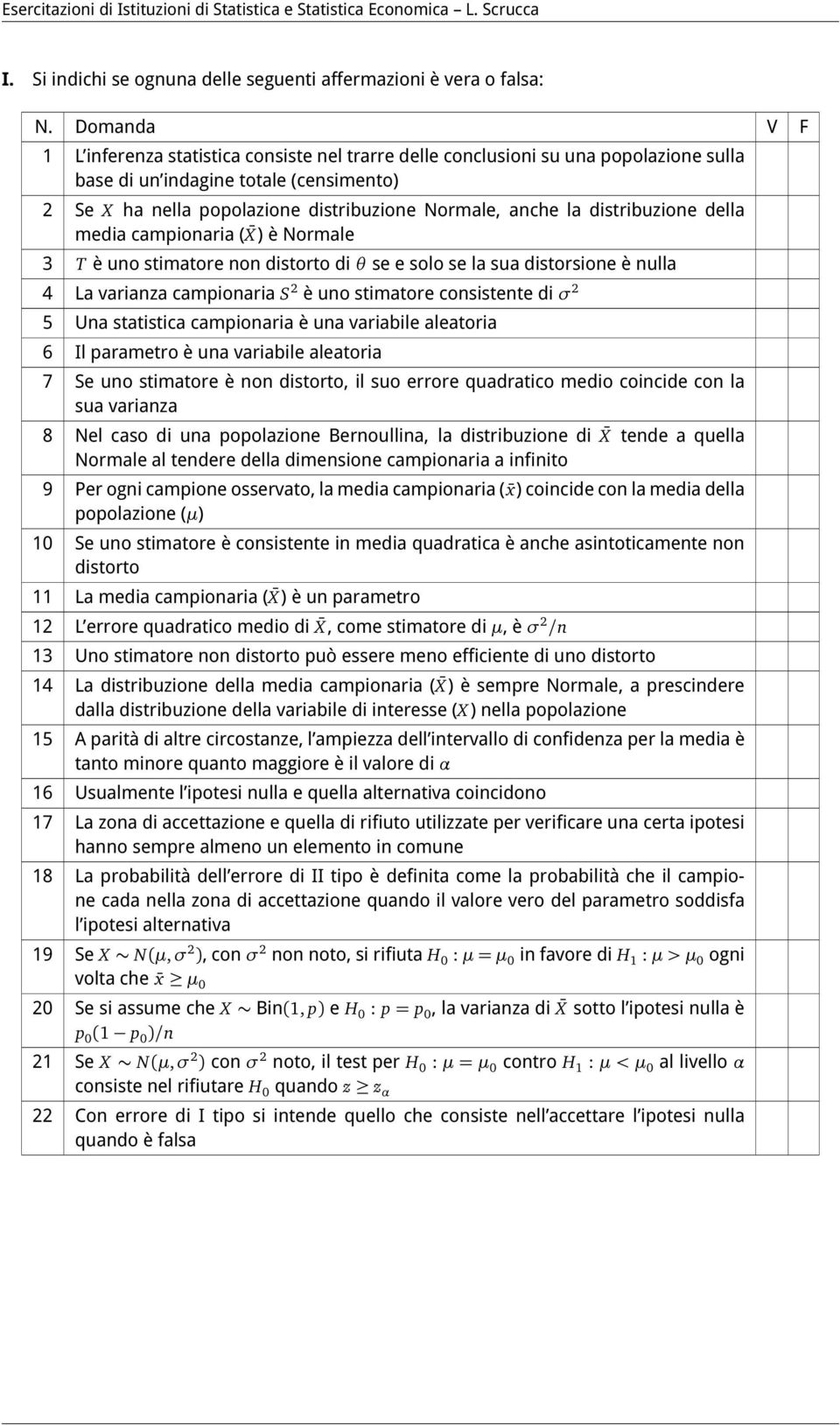 distribuzione della media campionaria ( ) è Normale 3 T è uno stimatore non distorto di θ se e solo se la sua distorsione è nulla 4 La varianza campionaria S 2 è uno stimatore consistente di σ 2 5