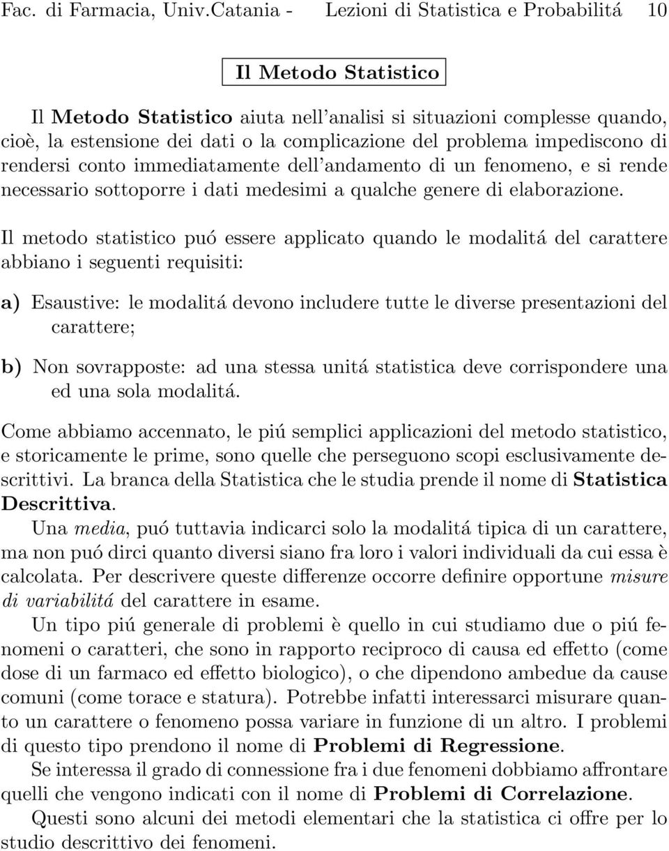 problema impediscono di rendersi conto immediatamente dell andamento di un fenomeno, e si rende necessario sottoporre i dati medesimi a qualche genere di elaborazione.