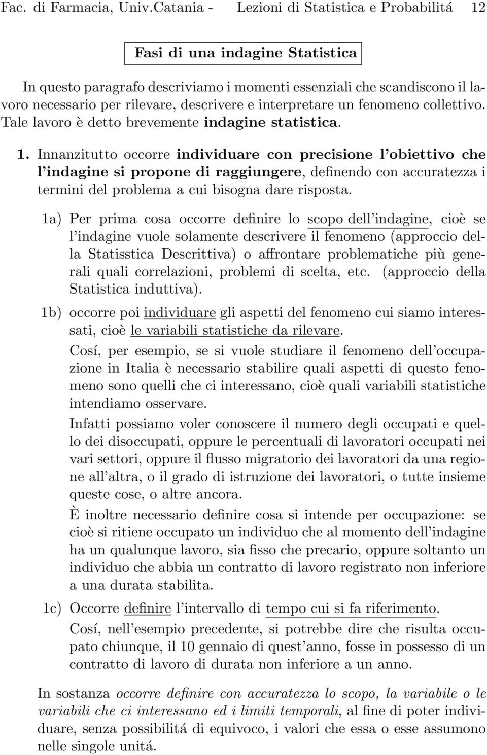 interpretare un fenomeno collettivo. Tale lavoro è detto brevemente indagine statistica. 1.