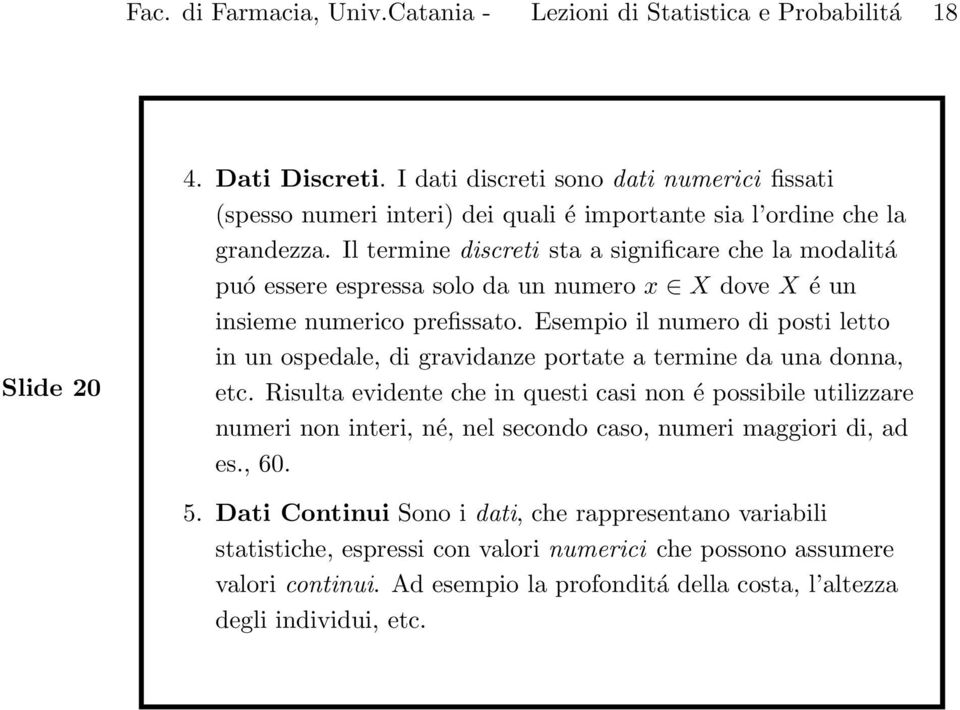 Il termine discreti sta a significare che la modalitá puó essere espressa solo da un numero x X dove X é un insieme numerico prefissato.