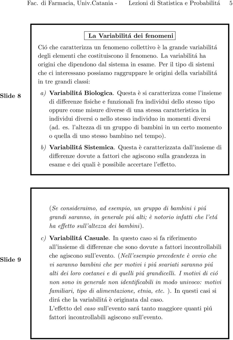 La variabilitá ha origini che dipendono dal sistema in esame.