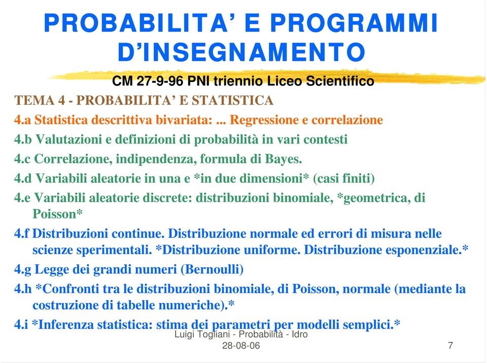 e Variabili aleatorie discrete: distribuzioni binomiale, *geometrica, di Poisson* 4.f Distribuzioni continue. Distribuzione normale ed errori di misura nelle scienze sperimentali.