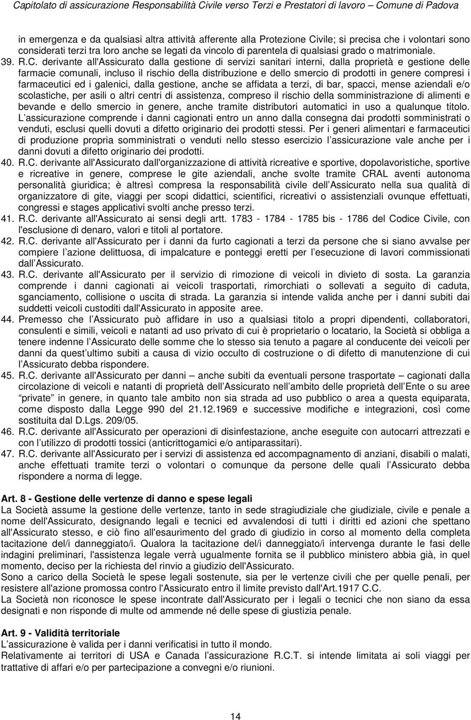 derivante all'assicurato dalla gestione di servizi sanitari interni, dalla proprietà e gestione delle farmacie comunali, incluso il rischio della distribuzione e dello smercio di prodotti in genere