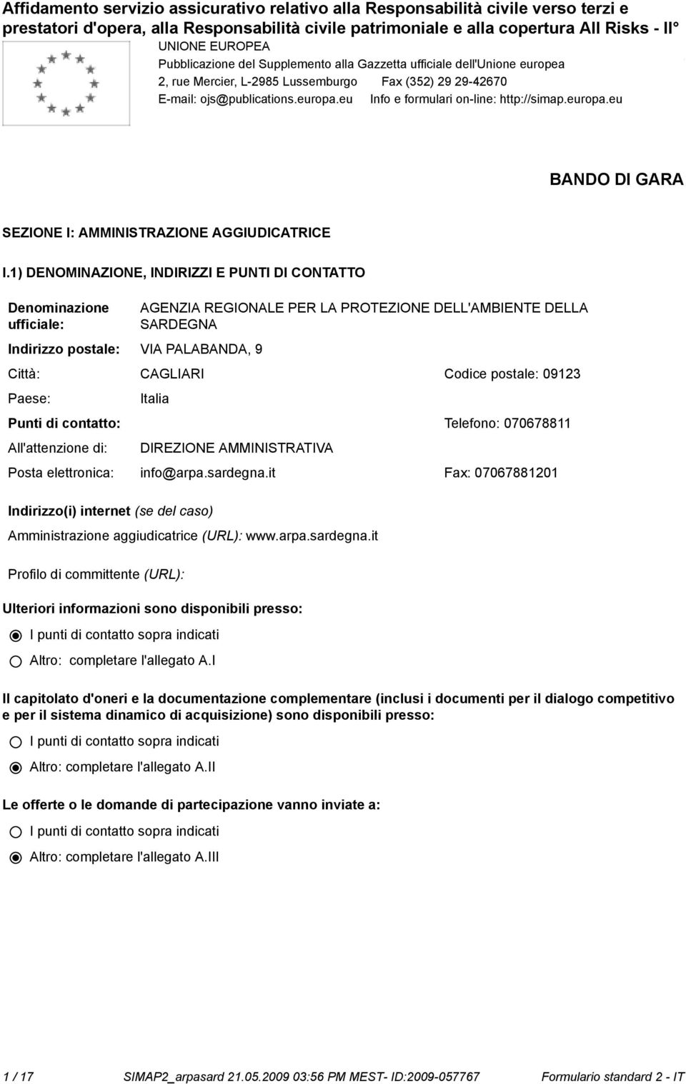 1) DENOMINAZIONE, INDIRIZZI E PUNTI DI CONTATTO Deminazione ufficiale: Indirizzo postale: VIA PALABANDA, 9 AGENZIA REGIONALE PER LA PROTEZIONE DELL'AMBIENTE DELLA SARDEGNA Città: CAGLIARI Codice