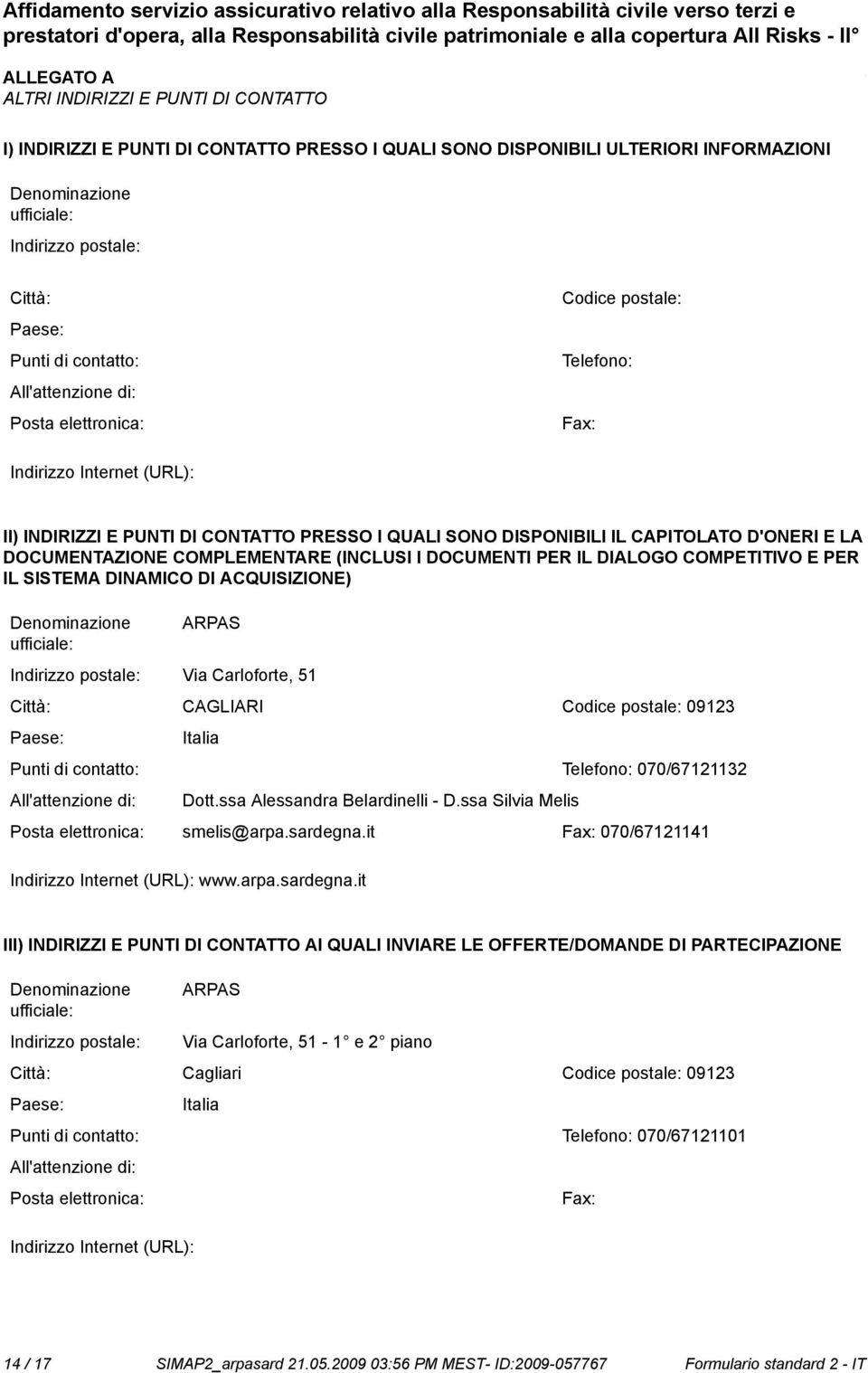 DOCUMENTAZIONE COMPLEMENTARE (INCLUSI I DOCUMENTI PER IL DIALOGO COMPETITIVO E PER IL SISTEMA DINAMICO DI ACQUISIZIONE) Deminazione ufficiale: ARPAS Indirizzo postale: Via Carloforte, 51 Città: