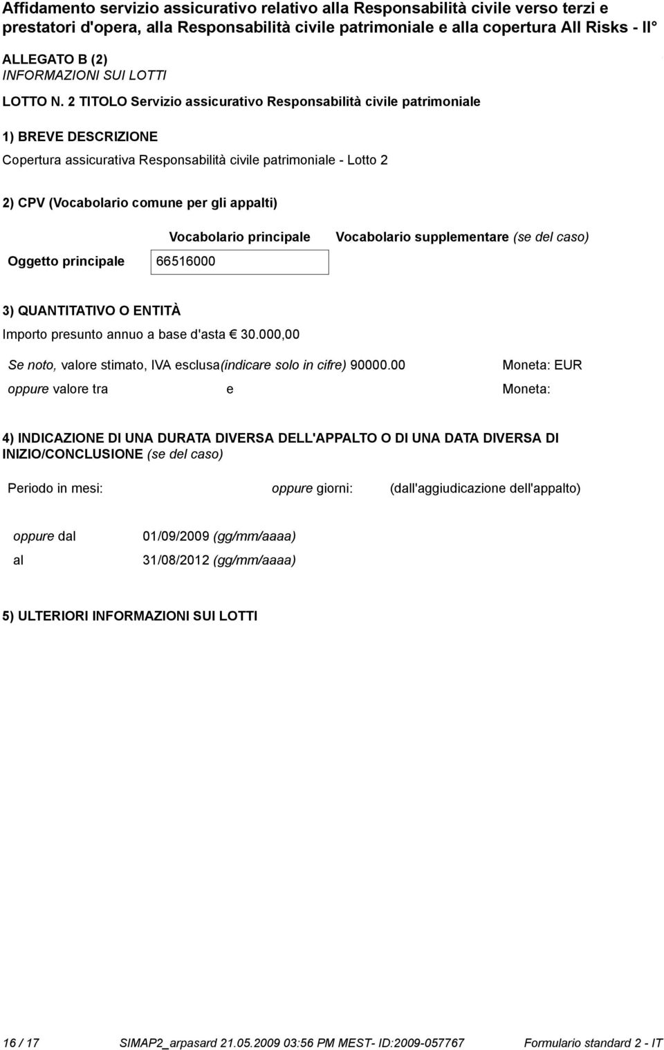 Vocabolario principale Vocabolario supplementare (se del caso) Oggetto principale 66516000 3) QUANTITATIVO O ENTITÀ Importo presunto annuo a base d'asta 30.