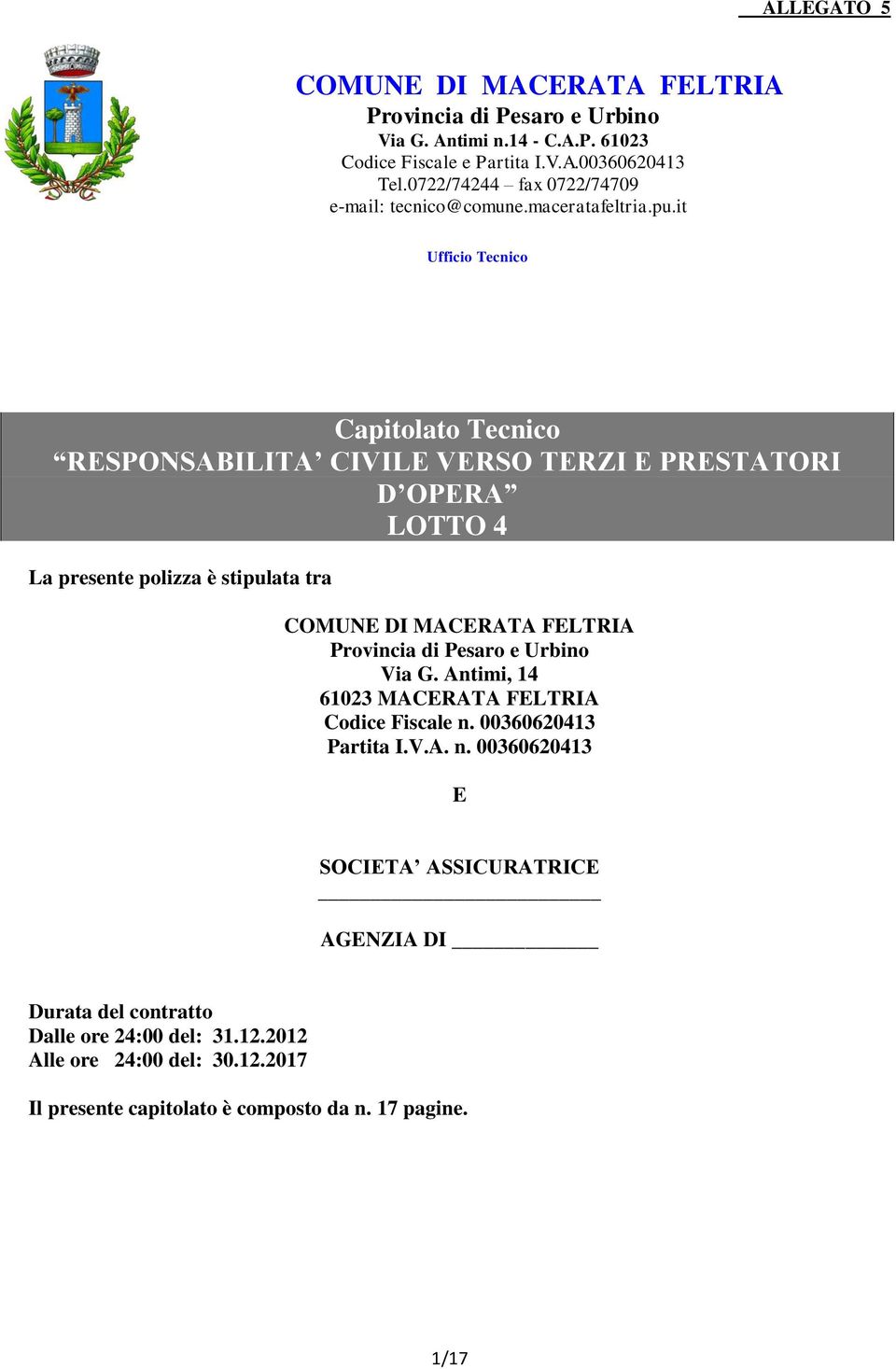 it Ufficio Tecnico Capitolato Tecnico RESPONSABILITA CIVILE VERSO TERZI E PRESTATORI D OPERA LOTTO 4 La presente polizza è stipulata tra COMUNE DI MACERATA FELTRIA